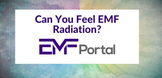 Can You Feel EMF Radiation? How Do You Know It Is There?