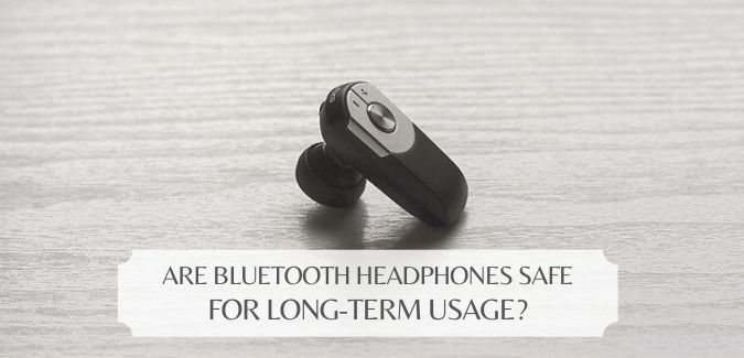 Are Bluetooth Headphones Safe For Long Time Usage?